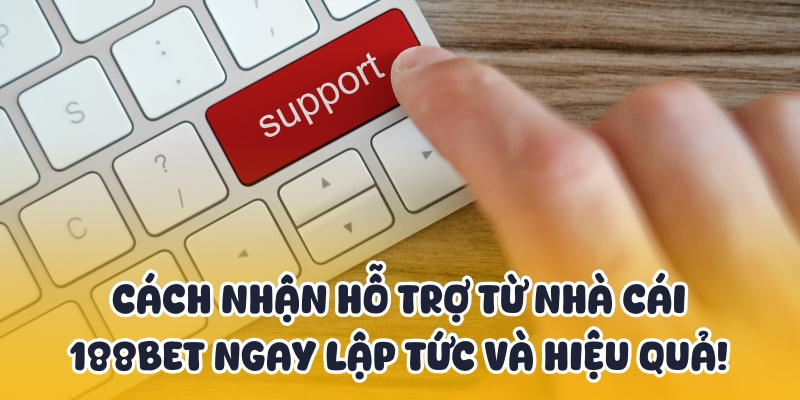 Cách Nhận Hỗ Trợ Từ Nhà Cái 188BET Ngay Lập Tức Và Hiệu Quả! 1 cách nhận hỗ trợ từ nhà cái
