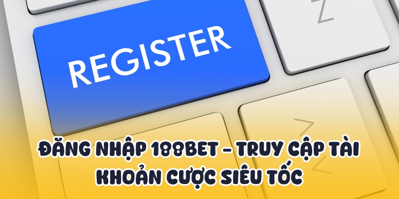 Đăng Nhập 188BET - Truy Cập Tài Khoản Cược Siêu Tốc 1 đăng nhập 188BET