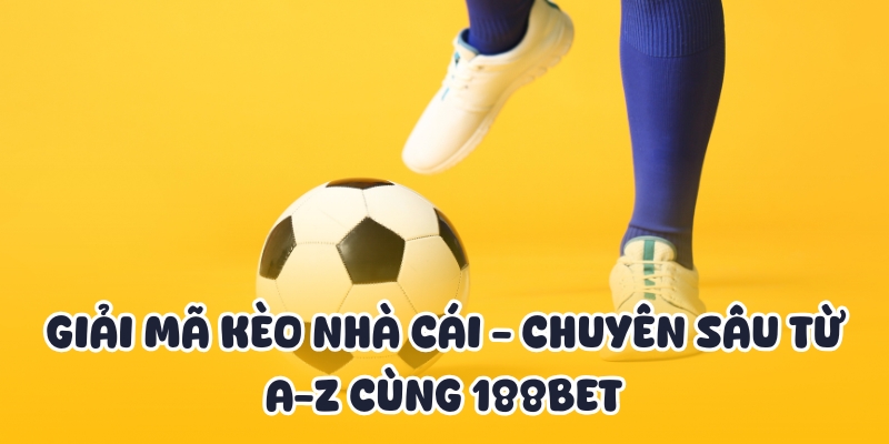 Giải Mã Kèo Nhà Cái - Chuyên Sâu Từ A-Z Cùng 188BET 1 giai ma keo nha cai