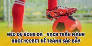 Kèo Dụ Bóng Đá – Bí Kíp Từ 188BET Để Tránh Sập Bẫy 11 kèo dụ bóng đá