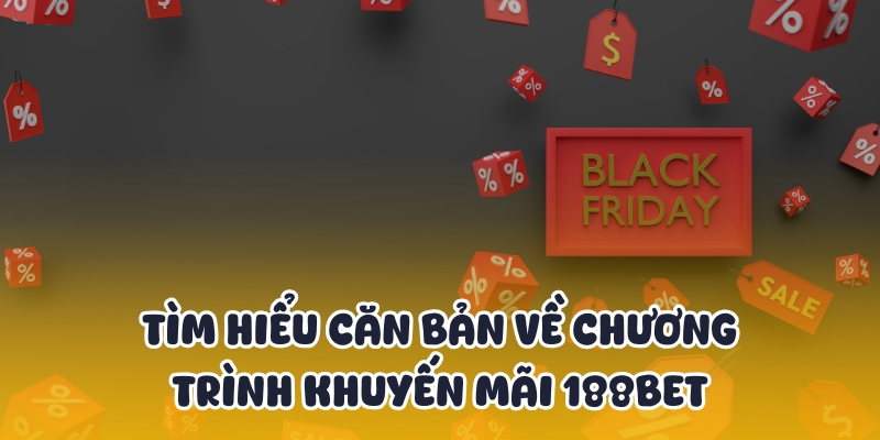Khuyến Mãi 188BET - Sảnh Cược Ưu Đãi Nhất Năm 2025 2 Tổng quan về chương trình khuyến mãi