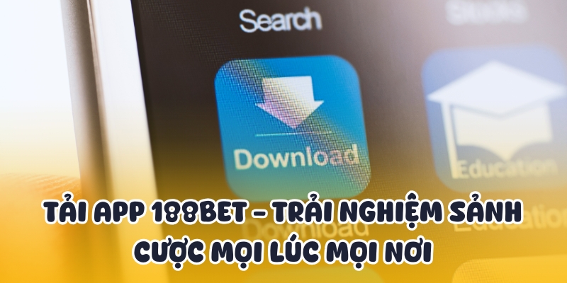 Tải App 188BET - Trải Nghiệm Sảnh Cược Mọi Lúc Mọi Nơi 1 tải app 188BET